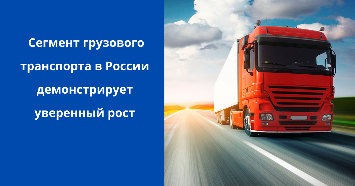 Сегмент грузового транспорта в России демонстрирует уверенный рост!